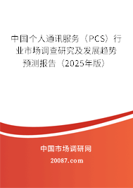 中国个人通讯服务（PCS）行业市场调查研究及发展趋势预测报告（2025年版）