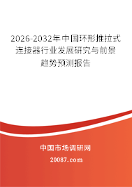 2026-2032年中国环形推拉式连接器行业发展研究与前景趋势预测报告