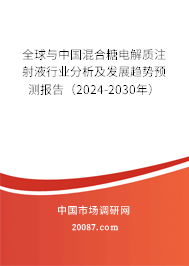 全球与中国混合糖电解质注射液行业分析及发展趋势预测报告（2024-2030年）