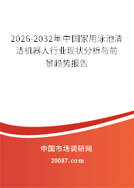 2026-2032年中国家用泳池清洁机器人行业现状分析与前景趋势报告