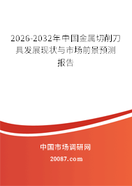 2026-2032年中国金属切削刀具发展现状与市场前景预测报告 2026-2032年中国金属切削刀具发展现状与市场前景预测报告