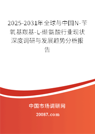 2025-2031年全球与中国N-苄氧基羰基-L-缬氨酸行业现状深度调研与发展趋势分析报告 2025-2031年全球与中国N-苄氧基羰基-L-缬氨酸行业现状深度调研与发展趋势分析报告