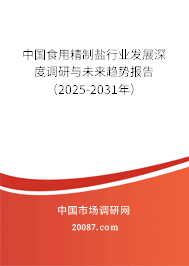 中国食用精制盐行业发展深度调研与未来趋势报告（2025-2031年）