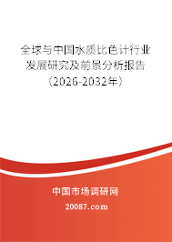 全球与中国水质比色计行业发展研究及前景分析报告(2026-2032年) 全球与中国水质比色计行业发展研究及前景分析报告(2026-2032年)