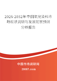 2026-2032年中国氧化染料市场现状调研与发展前景预测分析报告