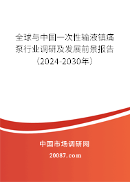 全球与中国一次性输液镇痛泵行业调研及发展前景报告（2024-2030年）
