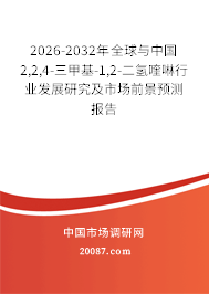 2026-2032年全球与中国2,2,4-三甲基-1,2-二氢喹啉行业发展研究及市场前景预测报告
