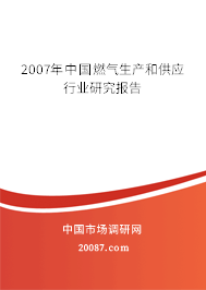 2007年中国燃气生产和供应行业研究报告 2007年中国燃气生产和供应行业研究报告