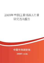 2009年中国工业机器人行业研究咨询报告 2009年中国工业机器人行业研究咨询报告