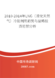 2010-2014年LNG（液化天然气）冷能利用趋势与战略投资前景分析