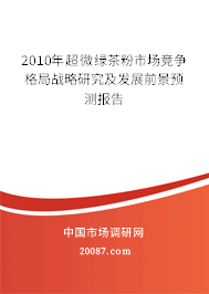 2010年超微绿茶粉市场竞争格局战略研究及发展前景预测报告