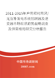2011-2015年户用和村用风/光互补发电系统控制器及逆变器市场现状趋势战略调查及供需格局研究分析报告 2011-2015年户用和村用风/光互补发电系统控制器及逆变器市场现状趋势战略调查及供需格局研究分析报告