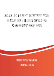 2012-2016年中国室内空气质量检测仪行业深度研究分析及未来趋势预测报告