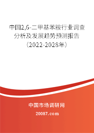 中国2,6-二甲基苯胺行业调查分析及发展趋势预测报告（2022-2028年）