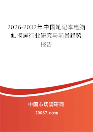 2026-2032年中国笔记本电脑触摸屏行业研究与前景趋势报告