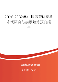 2026-2032年中国菠萝削皮机市场研究与前景趋势预测报告 2026-2032年中国菠萝削皮机市场研究与前景趋势预测报告