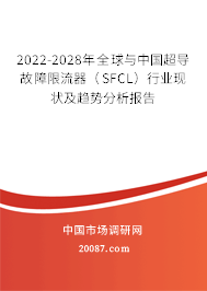 2022-2028年全球与中国超导故障限流器（SFCL）行业现状及趋势分析报告