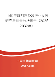 中国干燥剂呼吸器行业发展研究与前景分析报告(2026-2032年) 中国干燥剂呼吸器行业发展研究与前景分析报告(2026-2032年)