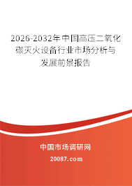 2026-2032年中国高压二氧化碳灭火设备行业市场分析与发展前景报告 2026-2032年中国高压二氧化碳灭火设备行业市场分析与发展前景报告