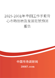 2025-2031年中国工作手套背心市场剖析及发展前景预测报告