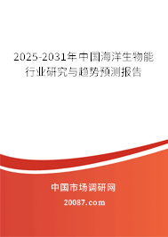 2025-2031年中国海洋生物能行业研究与趋势预测报告