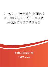 2025-2031年全球与中国聚邻苯二甲酰胺（PPA）市场现状分析及前景趋势预测报告