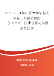 2025-2031年中国六甲氧基亚甲基三聚氰胺树脂（HMMM）行业现状与前景趋势预测