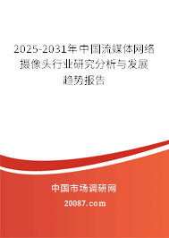 2025-2031年中国流媒体网络摄像头行业研究分析与发展趋势报告