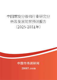 中国螺旋分级机行业研究分析及发展前景预测报告（2025-2031年）
