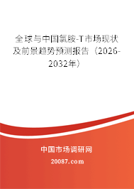 全球与中国氯胺-T市场现状及前景趋势预测报告（2026-2032年）