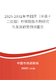 2025-2031年中国三(辛基十二烷醇)柠檬酸酯市场研究与发展趋势预测报告 2025-2031年中国三(辛基十二烷醇)柠檬酸酯市场研究与发展趋势预测报告