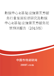 数据中心it基础设施第三方服务行业发展现状研究及数据中心it基础设施第三方服务前景预测报告（2013版）