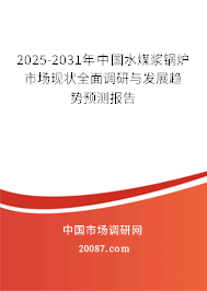 2025-2031年中国水煤浆锅炉市场现状全面调研与发展趋势预测报告 2025-2031年中国水煤浆锅炉市场现状全面调研与发展趋势预测报告