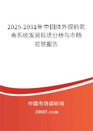 2025-2031年中国体外膜肺氧合系统发展现状分析与市场前景报告