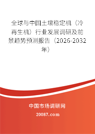 全球与中国土壤稳定机（冷再生机）行业发展调研及前景趋势预测报告（2026-2032年）