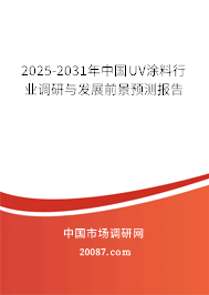 2025-2031年中国UV涂料行业调研与发展前景预测报告 2025-2031年中国UV涂料行业调研与发展前景预测报告