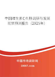 中国维生素C市场调研与发展前景预测报告（2025年）