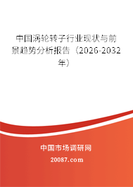 中国涡轮转子行业现状与前景趋势分析报告（2026-2032年）