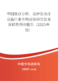 中国医疗诊断、监护及治疗设备行业市场调查研究及发展趋势预测报告（2025年版）