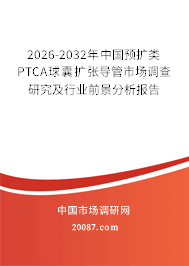 2026-2032年中国预扩类PTCA球囊扩张导管市场调查研究及行业前景分析报告