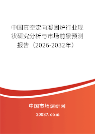 中国真空定向凝固炉行业现状研究分析与市场前景预测报告(2026-2032年) 中国真空定向凝固炉行业现状研究分析与市场前景预测报告(2026-2032年)