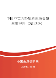 中国亚克力吸塑机市场调研年度报告（2012版）