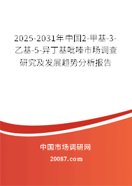 2025-2031年中国2-甲基-3-乙基-5-异丁基吡嗪市场调查研究及发展趋势分析报告 2025-2031年中国2-甲基-3-乙基-5-异丁基吡嗪市场调查研究及发展趋势分析报告