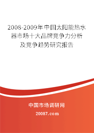 2008-2009年中国太阳能热水器市场十大品牌竞争力分析及竞争趋势研究报告