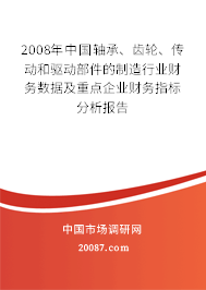 2008年中国轴承、齿轮、传动和驱动部件的制造行业财务数据及重点企业财务指标分析报告