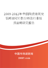 2009-2012年中国陶瓷级氧化铝项目可行性分析及行业投资战略研究报告 2009-2012年中国陶瓷级氧化铝项目可行性分析及行业投资战略研究报告