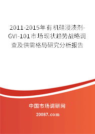 2011-2015年有机硅浸渍剂-GVI-101市场现状趋势战略调查及供需格局研究分析报告