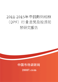 2011-2015年中国数码相框(DPF)行业走势及投资前景研究报告 2011-2015年中国数码相框(DPF)行业走势及投资前景研究报告