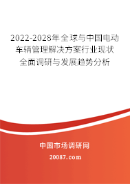 2022-2028年全球与中国电动车辆管理解决方案行业现状全面调研与发展趋势分析 2022-2028年全球与中国电动车辆管理解决方案行业现状全面调研与发展趋势分析