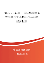2026-2032年中国防水超声波传感器行业市场分析与前景趋势报告